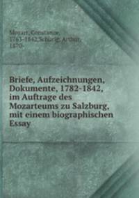 Briefe / Aufzeichnungen Dokumente. 1782-1842. Im Auftrage des Mozarteums zu Salzburg, mit einem biographischen Essay