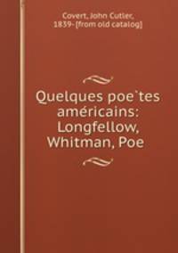 Quelques poetes americains: Longfellow, Whitman, Poe