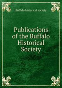 Publications of the Buffalo Historical Society.