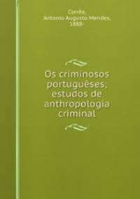 Os criminosos portuguses; estudos de anthropologia criminal