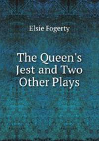 The Queen`s Jest and Two Other Plays