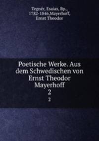 Poetische Werke. Aus dem Schwedischen von Ernst Theodor Mayerhoff. 2