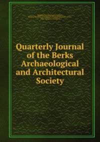 Quarterly Journal of the Berks Archaeological and Architectural Society