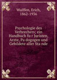 Psychologie des Verbrechers; ein Handbuch fur Juristen, Arzte, Padogogen und Gebildete aller Stande