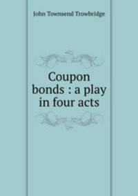 Coupon bonds : a play in four acts