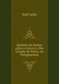Questo de limites entre o Cear e o Rio Grande do Norte, ou Potyguarnia