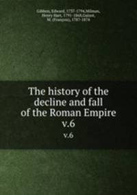 The history of the decline and fall of the Roman Empire. v.6