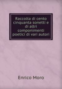 Raccolta di cento cinquanta sonetti e di altri componimenti poetici di vari autori
