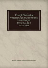 Kungl. Svenska vetenskapsakademiens handlingar. ser.1b, 1818