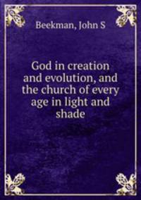 God in creation and evolution, and the church of every age in light and shade