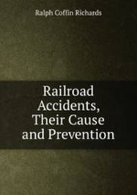 Railroad Accidents, Their Cause and Prevention