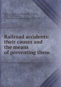 Railroad accidents: their causes and the means of preventing them