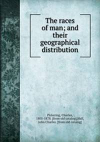 The races of man; and their geographical distribution