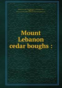 Mount Lebanon cedar boughs :