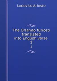 The Orlando furioso translated into English verse . 1