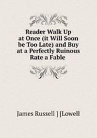 Reader Walk Up at Once (it Will Soon be Too Late) and Buy at a Perfectly Ruinous Rate a Fable .