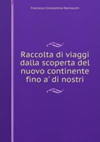 Raccolta di viaggi dalla scoperta del nuovo continente fino a` di nostri