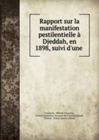 Rapport sur la manifestation pestilentielle Djeddah, en 1898, suivi d`une .