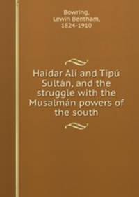 Haidar Al and Tip Sultn, and the struggle with the Musalmn powers of the south
