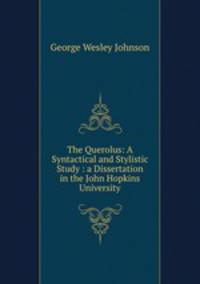 The Querolus: A Syntactical and Stylistic Study : a Dissertation in the John Hopkins University