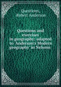 Questions and exercises in geography: adapted to `Anderson`s Modern geography` in Nelsons .