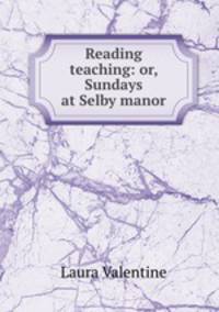 Reading & teaching: or, Sundays at Selby manor