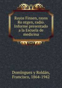 Rayos Finsen, rayos Rontgen, radio. Informe presentado a la Escuela de medicina