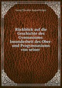 Rckblick auf die Geschichte des Gymnasiums: Insonderheit des Ober-und Progymnasiums von seiner .