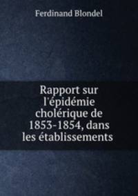 Rapport sur l`pidmie cholrique de 1853-1854, dans les tablissements .