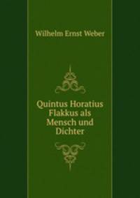Quintus Horatius Flakkus als Mensch und Dichter