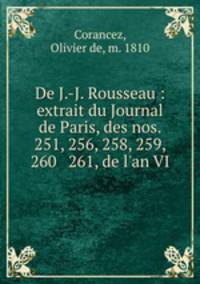 De J.-J. Rousseau : extrait du Journal de Paris, des nos. 251, 256, 258, 259, 260 & 261, de l`an VI