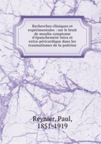 Recherches cliniques et exprimentales : sur le bruit de moulin symptome d`panchement intra et extra-pricardique dans les traumatismes de la poitrine