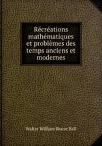 Rcrations mathmatiques et problmes des temps anciens et modernes