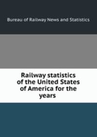 Railway statistics of the United States of America for the years