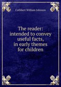 The reader: intended to convey useful facts, in early themes for children