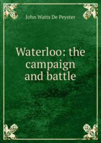 Waterloo: the campaign and battle