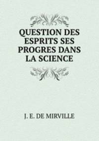 QUESTION DES ESPRITS SES PROGRES DANS LA SCIENCE