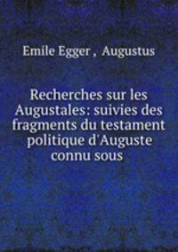 Recherches sur les Augustales: suivies des fragments du testament politique d`Auguste connu sous .
