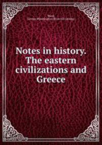Notes in history. The eastern civilizations and Greece