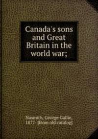 Canada`s sons and Great Britain in the world war;