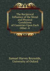 The Reciprocal Influence of the Moral and Physical Conditions of Countries Upon Each Other: A .