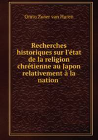 Recherches historiques sur l`tat de la religion chrtienne au Japon relativement la nation .