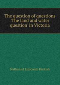 The question of questions `The land and water question` in Victoria