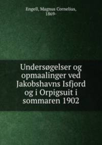 Undersgelser og opmaalinger ved Jakobshavns Isfjord og i Orpigsuit i sommaren 1902