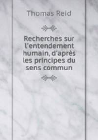 Recherches sur l`entendement humain, d`aprs les principes du sens commun