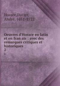 Oeuvres d`Horace en latin et en fran ais : avec des remarques critiques et historiques. 2