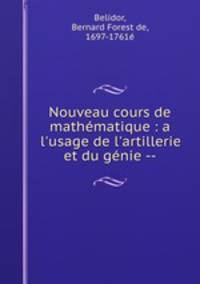Nouveau cours de mathmatique : a l`usage de l`artillerie et du gnie --