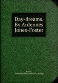 Day-dreams. By Ardennes Jones-Foster