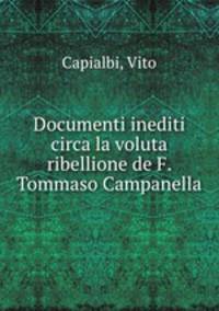 Documenti inediti circa la voluta ribellione de F. Tommaso Campanella