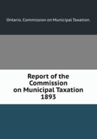 Report of the Commission on Municipal Taxation 1893.